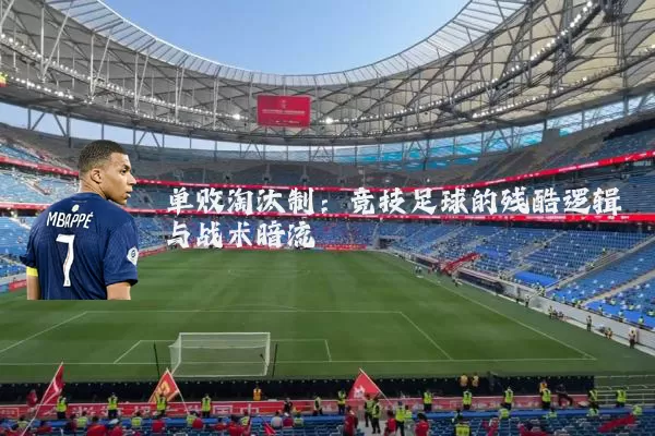 单败淘汰制：竞技足球的残酷逻辑与战术暗流