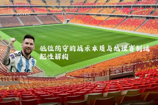 低位防守的战术本质与地理赛制适配性解构