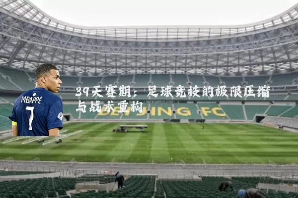 39天赛期:足球竞技的极限压缩与战术重构