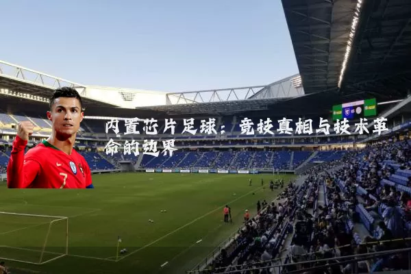 内置芯片足球：竞技真相与技术革命的边界