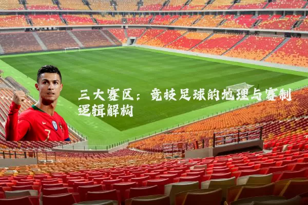 三大赛区：竞技足球的地理与赛制逻辑解构